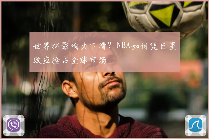 世界杯影响力下滑？NBA如何凭巨星效应抢占全球市场